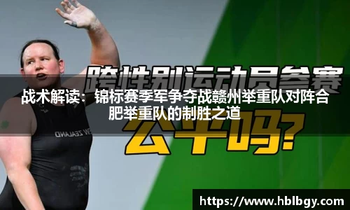 战术解读：锦标赛季军争夺战赣州举重队对阵合肥举重队的制胜之道